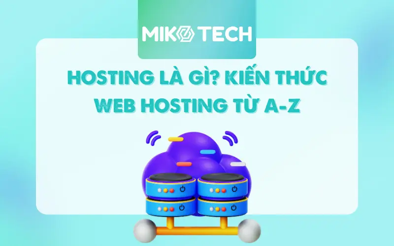 Hosting Là Gì? Kiến Thức Web Hosting Cho Người Mới A – Z