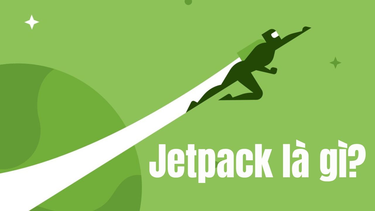 Jetpack là gì? Lợi ích và cách sử dụng Jetpack hiệu quả trên website