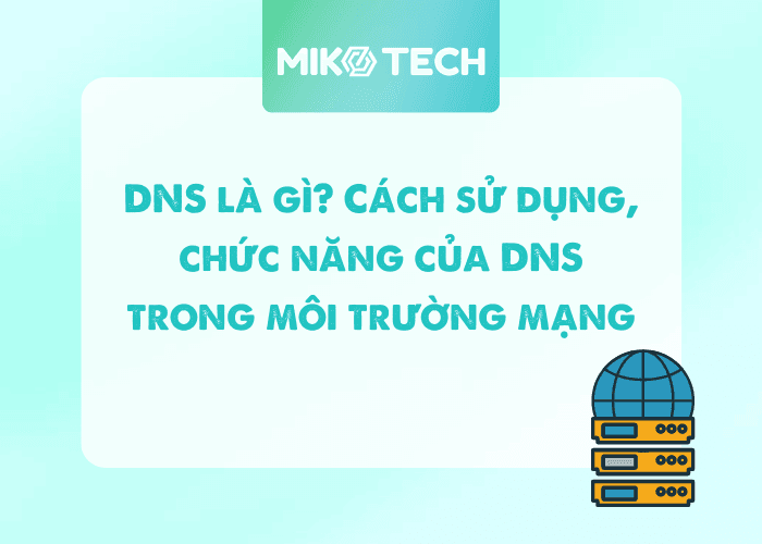 DNS Là Gì? Vai Trò Và Chức Năng Trong Môi Trường Mạng