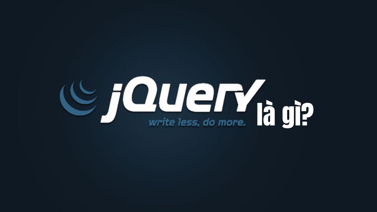 jQuery là gì? Tổng Quan Và Hướng Dẫn sử Dụng jQuery Cho Người Mới