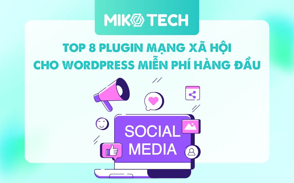 8 plugin mạng xã hội cho WordPress miễn phí, hiệu quả nhất hiện nay
