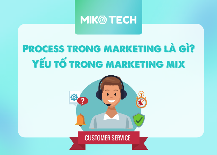 Process trong marketing là gì? Yếu tố trong marketing mix