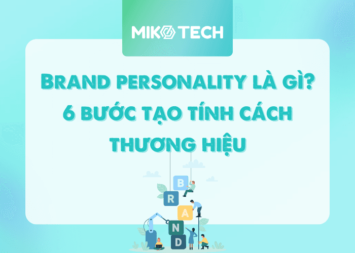 Brand personality là gì? 6 bước tạo tính cách thương hiệu