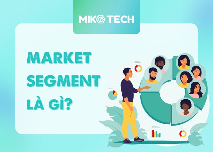 Market segment là gì? Vì sao cần xác định market segment?