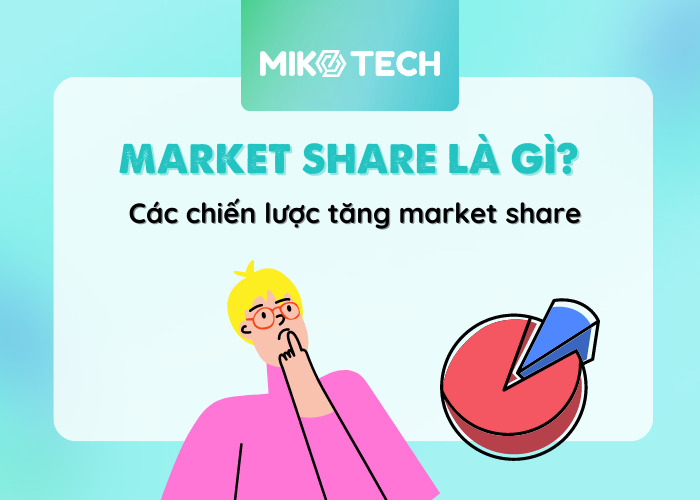 Market share là gì? Các chiến lược tăng market share
