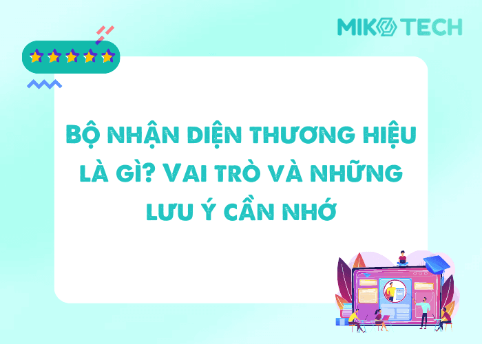 Bộ nhận diện thương hiệu gồm những gì? Những yếu tố quan trọng cơ bản