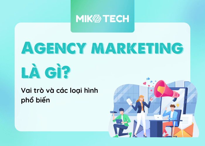 Agency Là Gì? Các Loại Hình Agency Phổ Biến Trong Marketing