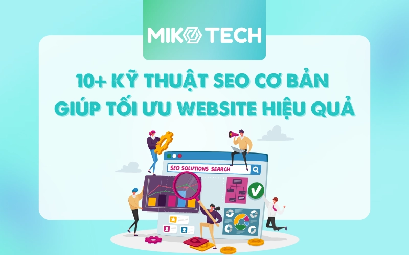 12+ Kỹ thuật SEO cơ bản giúp tối ưu Website hiệu quả