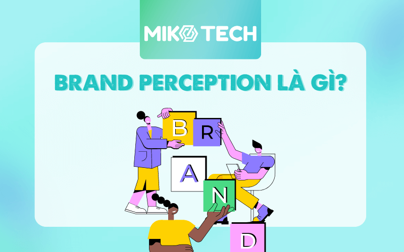 Brand Perception là gì? Cách đo lường nhận thức thương hiệu