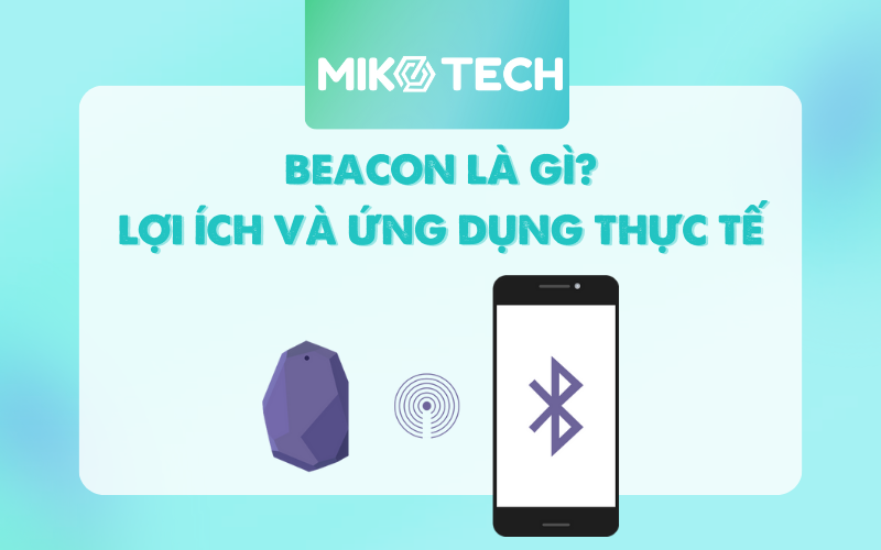 Beacon là gì? Công nghệ Beacon có ưu điểm và lợi ích gì?