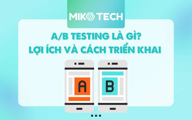 A/B Testing Là Gì? Cách triển khai A/B Testing hiệu quả