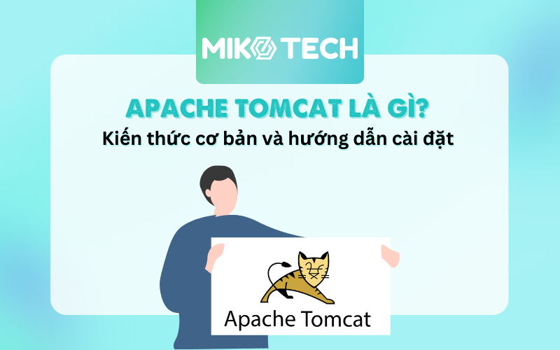 Apache Tomcat là gì? Kiến thức cơ bản và hướng dẫn cài đặt