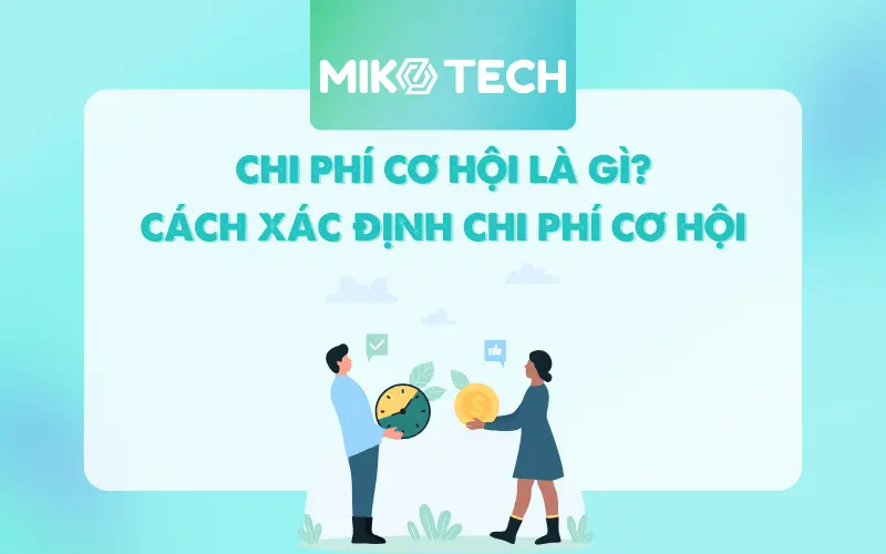 Chi Phí Cơ Hội Là Gì? Khái Niệm Và Cách Tính Chi Phí Cơ Hội