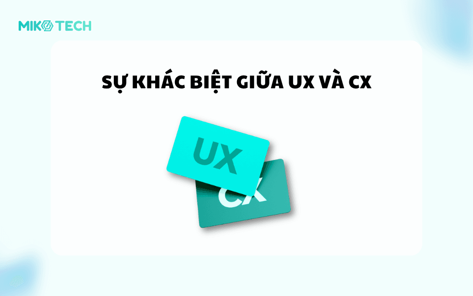Sự khác biệt giữa UX và CX