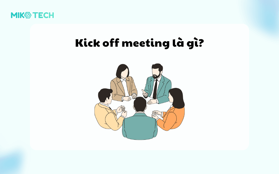 Kick Off Meeting Là Gì? 6 Bước Tổ Chức Kick Off Meeting 1 Kick off meeting là gì?