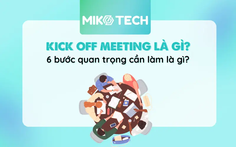 Kick Off Meeting Là Gì? 6 Bước Tổ Chức Kick Off Meeting