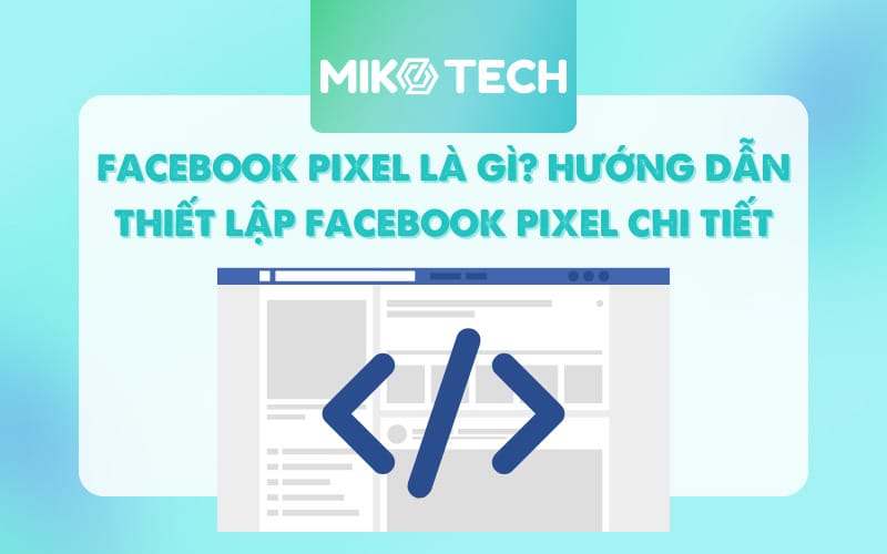 Facebook Pixel là gì? Hướng dẫn thiết lập Facebook Pixel