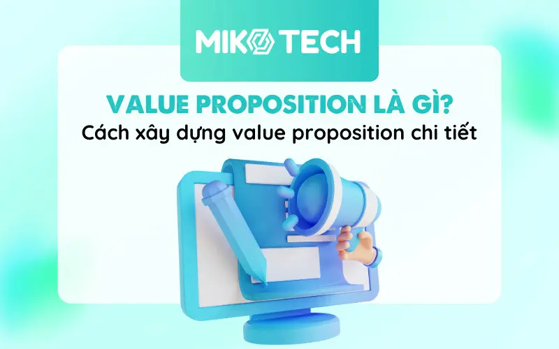 Value Proposition Là Gì? Cách Xây Dựng Value Proposition Chất Lượng