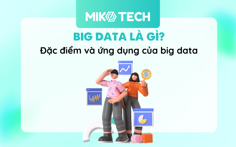 Big Data Là Gì? Đặc Điểm Và Ứng Dụng Thực Tế Của Big Data