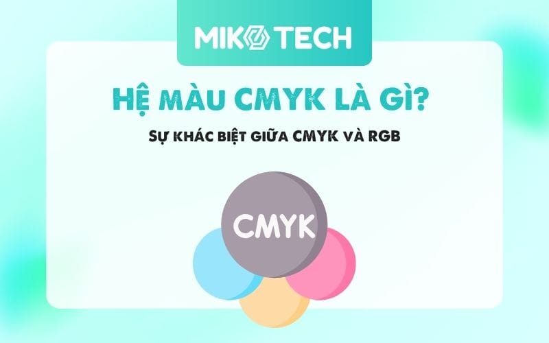 Hệ màu CMYK Là Gì? Sự khác biệt giữa CMYK và RGB