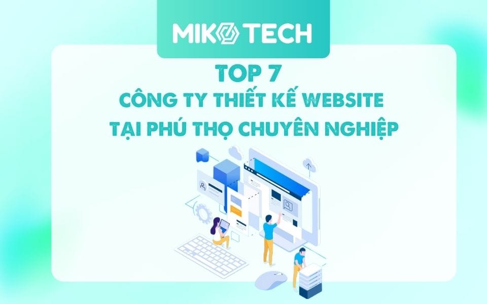 TOP 7 Công Ty Thiết Kế Website Tại Phú Thọ Chuyên Nghiệp Và Uy Tín