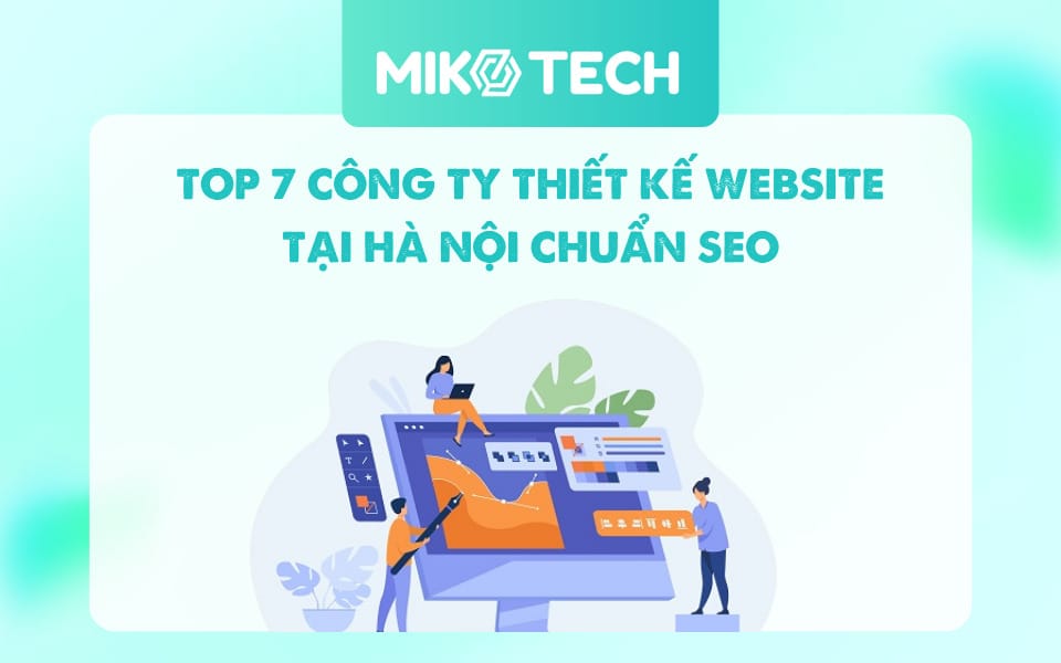 TOP 7+ Công Ty Thiết Kế Trang Web Tại Hà Nội Chuyên Nghiệp, Chuẩn SEO