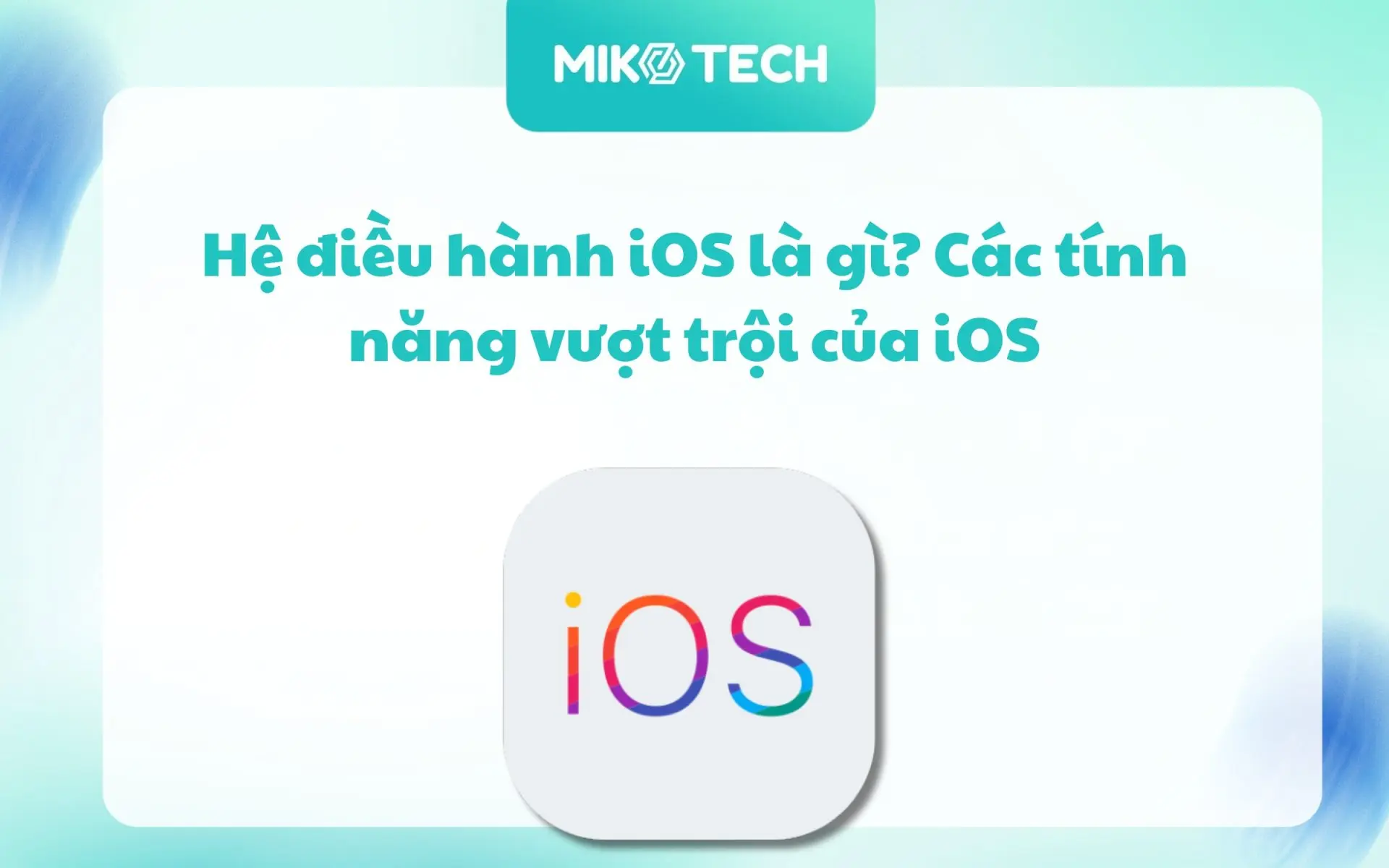 Hệ điều hành iOS là gì? Các tính năng vượt trội của iOS