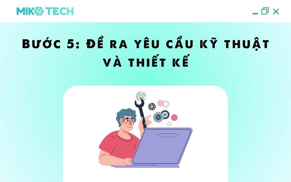 Bước 5: Đề ra yêu cầu kỹ thuật và thiết kế