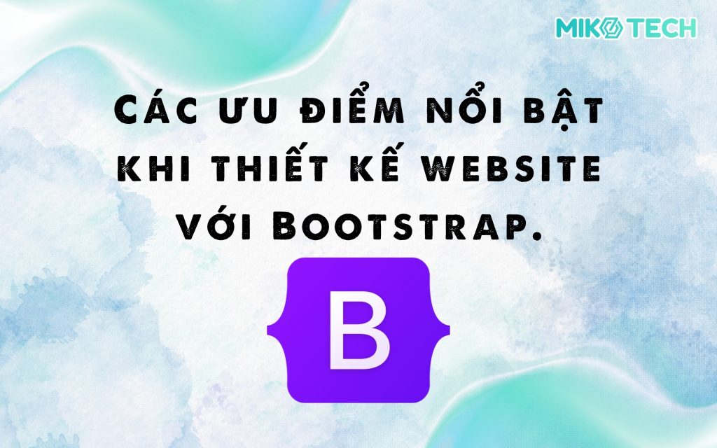 Các ưu điểm nổi bật khi thiết kế website với Bootstrap.