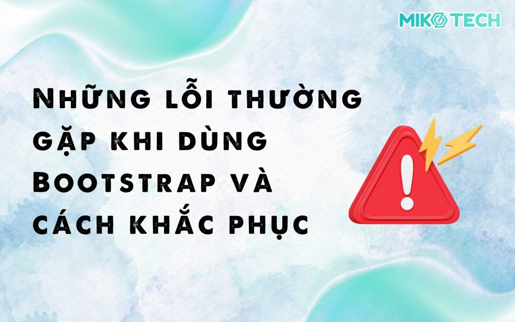 Những lỗi thường gặp khi dùng Bootstrap và cách khắc phục