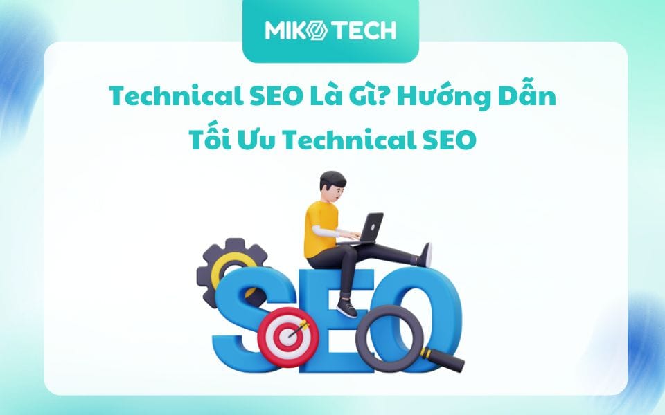 Technical SEO Là Gì? Hướng Dẫn Tối Ưu Technical SEO